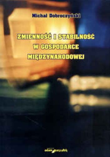 Okładka: Michał Dobroczyński - Zmienność i stabilność w gospodarce międzynarodowej
