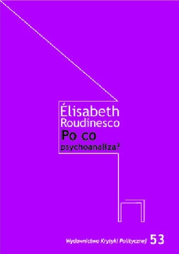 Okładka: Elisabeth Roudinesco - PO CO PSYCHOANALIZA?