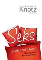 Okładka: Ksawery Knotz - Seks jakiego nie znacie. Dla małżonków kochających Boga