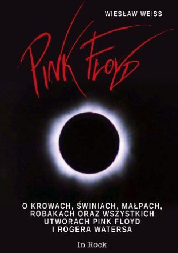 Okładka: Wiesław Weiss - Pink Floyd. O krowach, świniach, małpach, robakach oraz wszystkich utworach Pink Floyd i Rogera Watersa