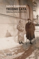 Okładka: Izabela Broszkowska - Trudne lata. Żółtowscy z Godurowa 1939-1956