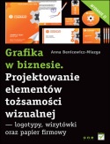 Okładka: Anna Benicewicz-Miazga - Grafika w biznesie. Projektowanie elementów tożsamości wizualnej - logotypy, wizytówki oraz papier firmowy. Wydanie II