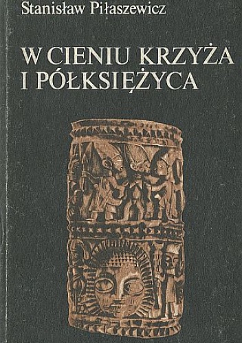 Okładka: Stanisław Piłaszewicz - W cieniu krzyża i półksiężyca