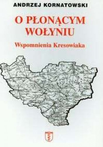 Okładka: Andrzej Kornatowski - O płonącym Wołyniu Wspomnienia kresowiaka