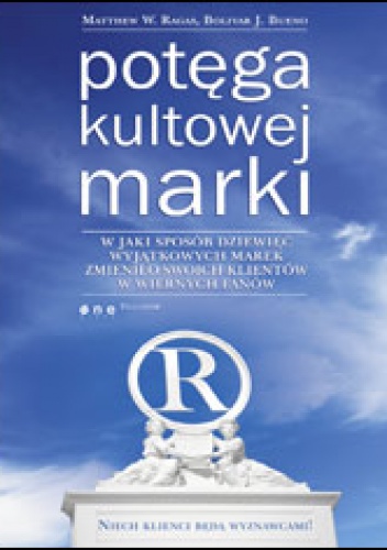 Okładka: Matthew W. Ragas - Potęga kultowej marki. W jaki sposób dziewięć wyjątkowych marek zmieniło swoich klientów w wiernych fanów