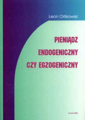 Okładka: Leon Orlikowski - Pieniądz endogeniczny czy egzogeniczny