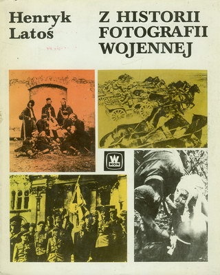 Okładka: Henryk Latoś - Z historii fotografii wojennej