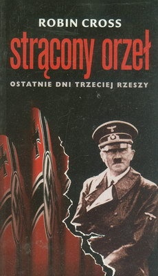 Okładka: Robin Cross - Strącony orzeł. Ostatnie dni Trzeciej Rzeszy