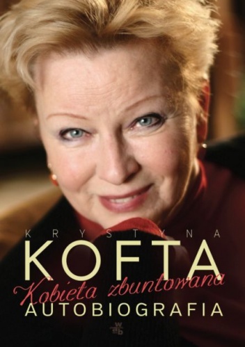 Okładka: Krystyna Kofta - Kobieta zbuntowana. Autobiografia Krystyny Kofty