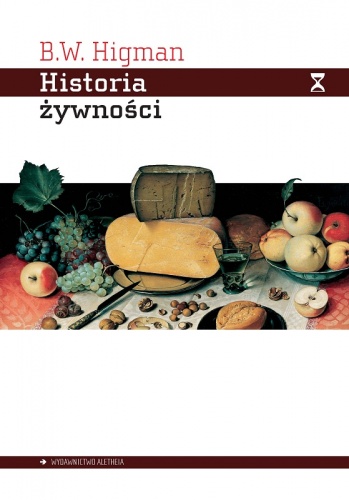 Okładka: B.W. Higman - Historia żywności. Jak żywność zmieniła świat