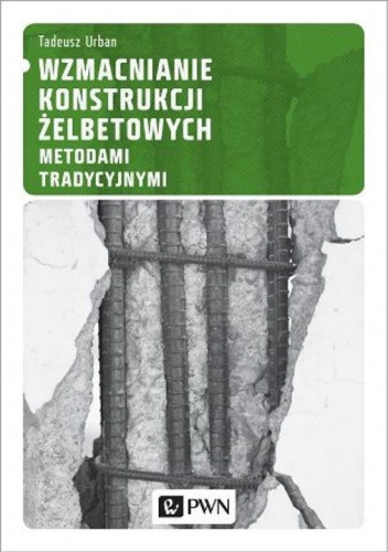 Okładka: Tadeusz Urban - Wzmacnianie konstrukcji żelbetowych metodami tradycyjnymi