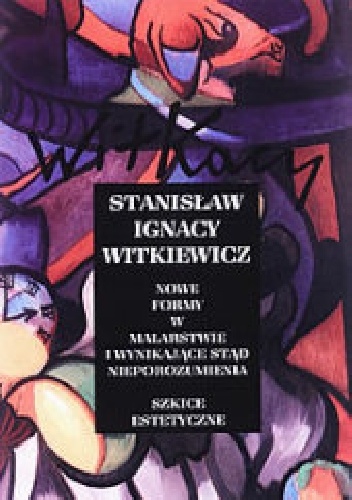 Okładka: Stanisław Ignacy Witkiewicz - Nowe formy w malarstwie i wynikające stąd nieporozumienia - Szkice estetyczne