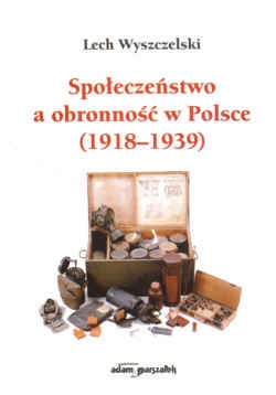 Okładka: Lech Wyszczelski - Społeczeństwo a obronność w Polsce (1918 - 1939)