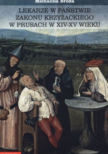Okładka: Michalina Broda - Lekarze w państwie zakonu krzyżackiego w Prusach w XIV–XV wieku