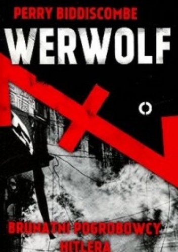 Okładka: Perry Biddiscombe - Werwolf. Brunatni pogrobowcy Hitlera