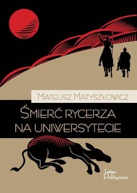Okładka: Mateusz Matyszkowicz - Śmierć rycerza na uniwersytecie