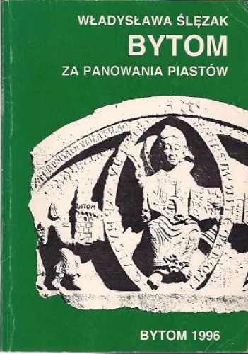 Okładka: Władysława Ślęzak - Bytom za panowania Piastów