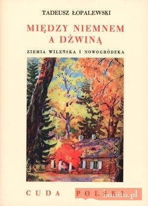Okładka: Tadeusz Łopalewski - Między Niemnem A Dźwiną. Ziemia Wileńska I Nowogródzka