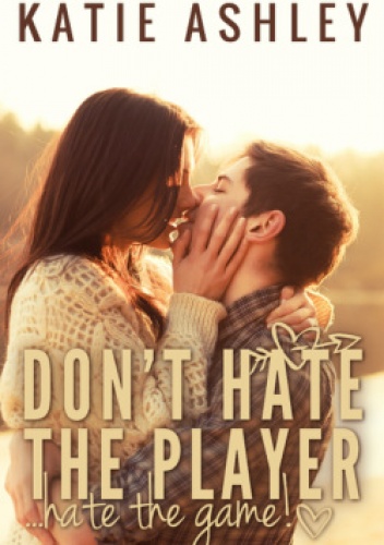 Okładka: Katie Ashley - Don't Hate the Player...Hate the Game