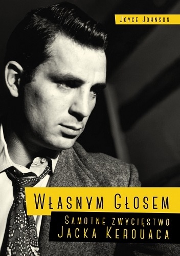 Okładka: Joyce Johnson - Własnym głosem. Samotne zwycięstwo Jacka Kerouaca