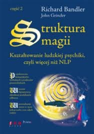 Okładka: Richard Bandler - Struktura magii. Kształtowanie ludzkiej psychiki, czyli więcej niż NLP. Część 2