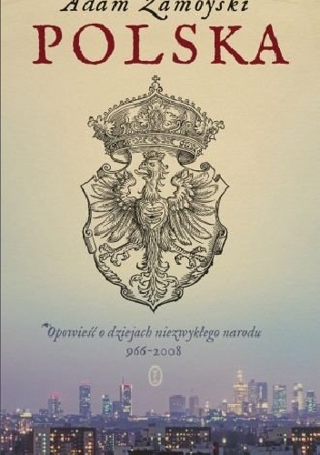 Okładka: Adam Zamoyski - Polska. Opowieść o dziejach niezwykłego narodu 966-2008.