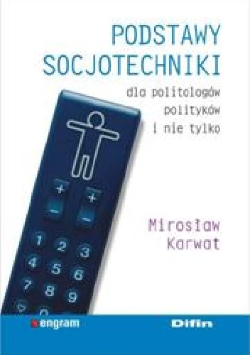 Mirosław Karwat - Podstawy socjotechniki dla politologów, polityków i nie tylko