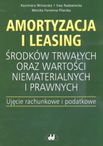 Okładka: Kazimiera Winiarska - Amortyzacja i leasing środków trwałych oraz wartości niematerialnych i prawnych. Ujęcie rachunkowe i podatkowe