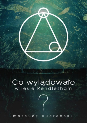 Okładka: Mateusz Kudrański - Co wylądowało w lesie Rendlesham?