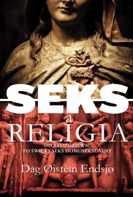 Okładka: Dag Øistein Endsjø - Seks a religia. Od balu dziewic po święty seks homoseksualny