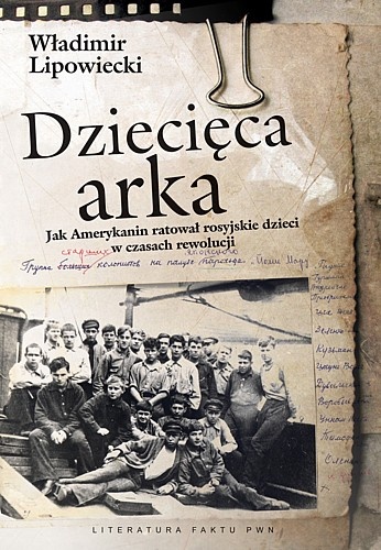 Okładka: Władimir Lipowiecki - Dziecięca arka. Jak Amerykanin ratował rosyjskie dzieci w burzliwych czasach po rewolucji