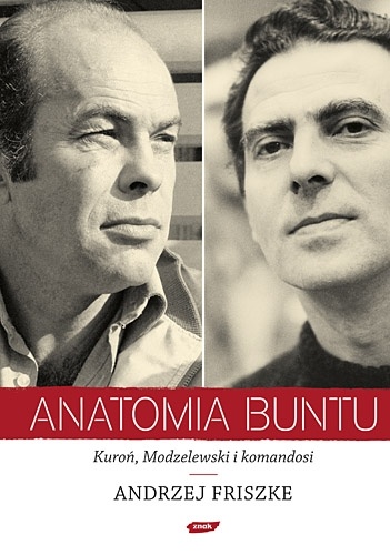 Okładka: Andrzej Friszke - Anatomia buntu. Kuroń, Modzelewski i komandosi