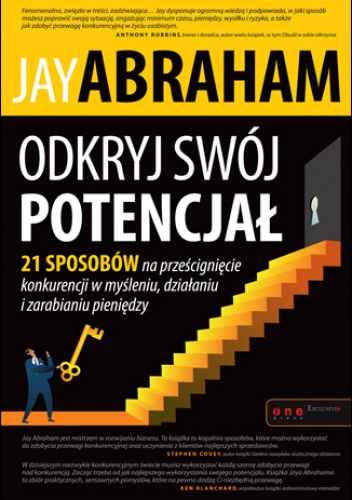 Okładka: Jay Abraham - Odkryj swój potencjał. 21 sposobów na prześcignięcie konkurencji w myśleniu, działaniu i zarabianiu pieniędzy