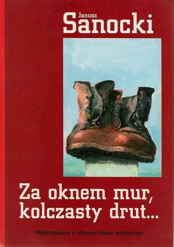 Okładka: Janusz Sanocki - Za oknem mur, kolczasty drut... Wspomnienia z obozów stanu wojennego