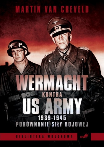 Okładka: Martin Van Creveld - Wehrmacht kontra US Army 1939-1945. Porównanie siły bojowej