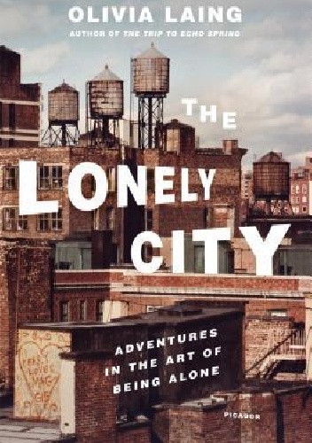 Okładka: Olivia Laing - The Lonely City: Adventures in the Art of Being Alone