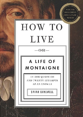 Okładka: Sarah Bakewell - How To Live, Or A Life Of Montaigne