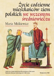 Okładka: Maria Miśkiewicz - Życie codzienne mieszkańców ziem polskich we wczesnym średniowieczu