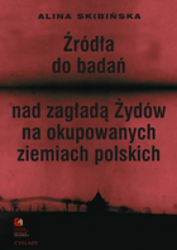 Okładka: Alina Skibińska - Źródła do badań nad zagładą Żydów na okupowanych ziemiach polskich