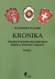 Okładka: Kazimierz Pułaski - Kronika polskich rodów szlacheckich Podola, Wołynia i Ukrainy. Tom 1