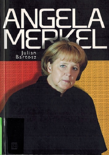 Okładka: Julian Bartosz - Angela Merkel. Kariera - władza - polityka.