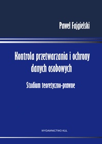 Okładka: Paweł Fajgielski - Kontrola przetwarzania i ochrony danych osobowych. Studium teoretyczno - prawne