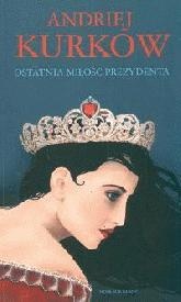 Okładka: Andriej Kurkow - Ostatnia miłość prezydenta