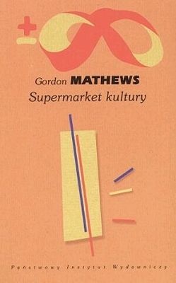 Okładka: Gordon Mathews - Supermarket kultury. Globalna kultura – jednostkowa tożsamość