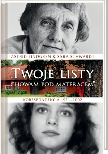 Okładka: Astrid Lindgren - „Twoje listy chowam pod materacem”. Korespondencja 1971–2002