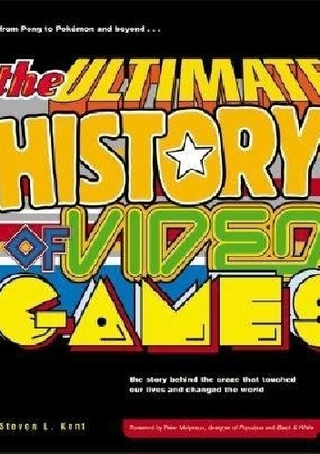 Okładka: Steven Kent - The Ultimate History of Video Games: From Pong to Pokemon--The Story Behind the Craze That Touched Our Lives and Changed the World