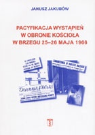 Okładka: Janusz Jakubow - Pacyfikacja wystąpień w obronie kościoła w Brzegu 25-26 maja 1966