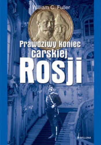 Okładka: William C. Fuller - Prawdziwy koniec carskiej Rosji - Fuller William C.