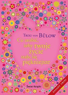 Okładka: Trixi von Bülow - Co zrobić, żeby twoje życie stało się piękniejsze