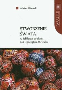 Okładka: Adrian Mianecki - Stworzenie świata w folklorze polskim XIX i początku XX wieku